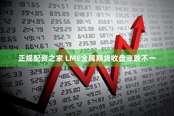 正规配资之家 LME金属期货收盘涨跌不一